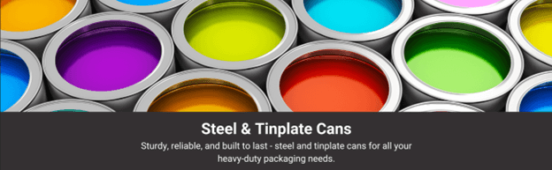 Close-up of open cans filled with various bright colors: purple, orange, red, yellow, green, and pink. Below the image is the text: "Steel & Tinplate Cans. Sturdy, reliable, and built to last - steel and tinplate cans for all your heavy-duty packaging needs.